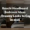 Bouclé Headboard Bedroom Ideas: 25 Dreamy Looks to Copy in 2026