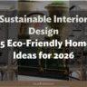 Sustainable Interior Design: 25 Eco-Friendly Home Ideas for 2026
