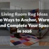 Living Room Rug Ideas: 10 Ways to Anchor, Warm and Complete Your Space in 2026