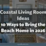 Coastal Living Room Ideas: 10 Ways to Bring the Beach Home in 2026