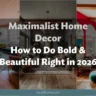 Maximalist Home Decor: How to Do Bold & Beautiful Right in 2026
