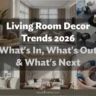 Living Room Decor Trends 2026: What's In, What's Out & What's Next