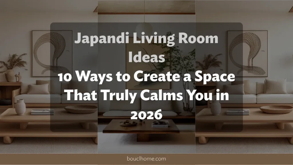 Japandi Living Room Ideas: 10 Ways to Create a Space That Truly Calms You in 2026