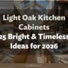 Light Oak Kitchen Cabinets: 25 Bright & Timeless Ideas for 2026