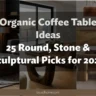 Organic Coffee Table Ideas: 25 Round, Stone & Sculptural Picks for 2026