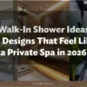 Walk-In Shower Ideas: 25 Designs That Feel Like a Private Spa in 2026