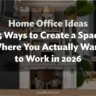 Home Office Ideas: 25 Ways to Create a Space Where You Actually Want to Work in 2026