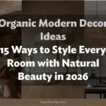 Organic Modern Decor Ideas: 15 Ways to Style Every Room with Natural Beauty in 2026