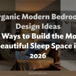 Organic Modern Bedroom Design Ideas: 10 Ways to Build the Most Beautiful Sleep Space in 2026