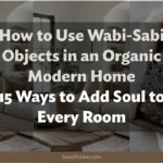 How to Use Wabi-Sabi Objects in an Organic Modern Home: 15 Ways to Add Soul to Every Room