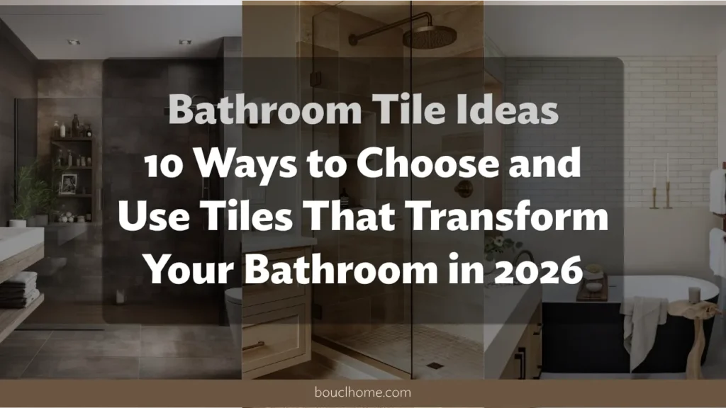 Bathroom Tile Ideas: 10 Ways to Choose and Use Tiles That Transform Your Bathroom in 2026
