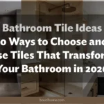 Bathroom Tile Ideas: 10 Ways to Choose and Use Tiles That Transform Your Bathroom in 2026