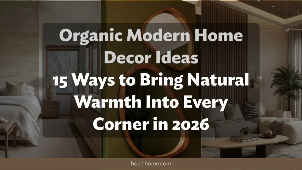 Organic Modern Home Decor Ideas: 15 Ways to Bring Natural Warmth Into Every Corner in 2026