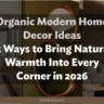 Organic Modern Home Decor Ideas: 15 Ways to Bring Natural Warmth Into Every Corner in 2026