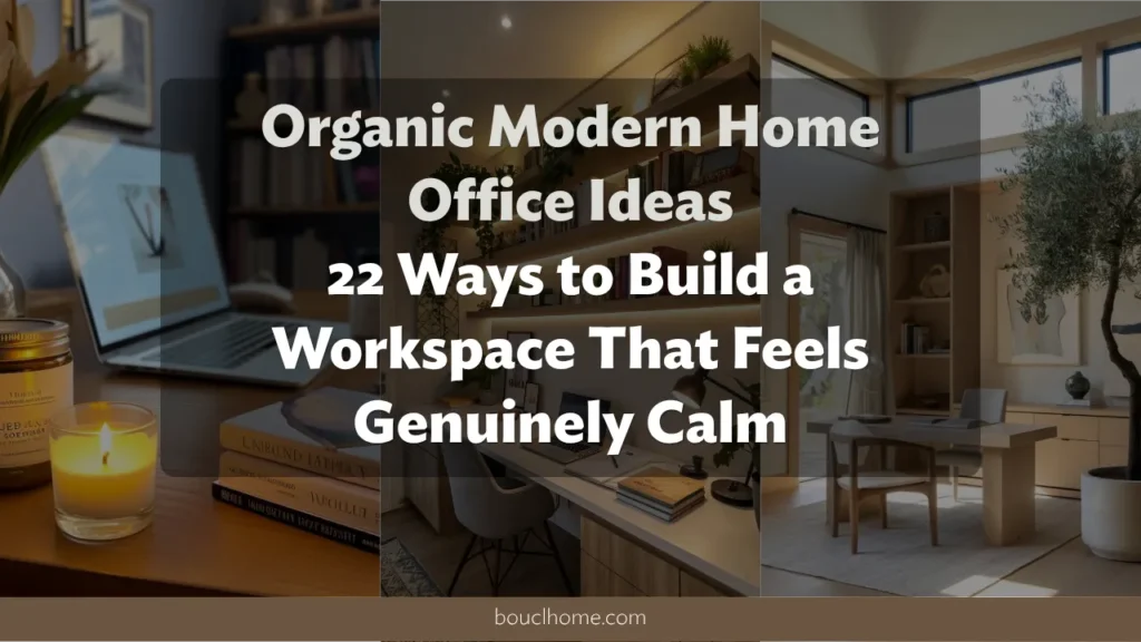 Organic Modern Home Office Ideas: 22 Ways to Build a Workspace That Feels Genuinely Calm