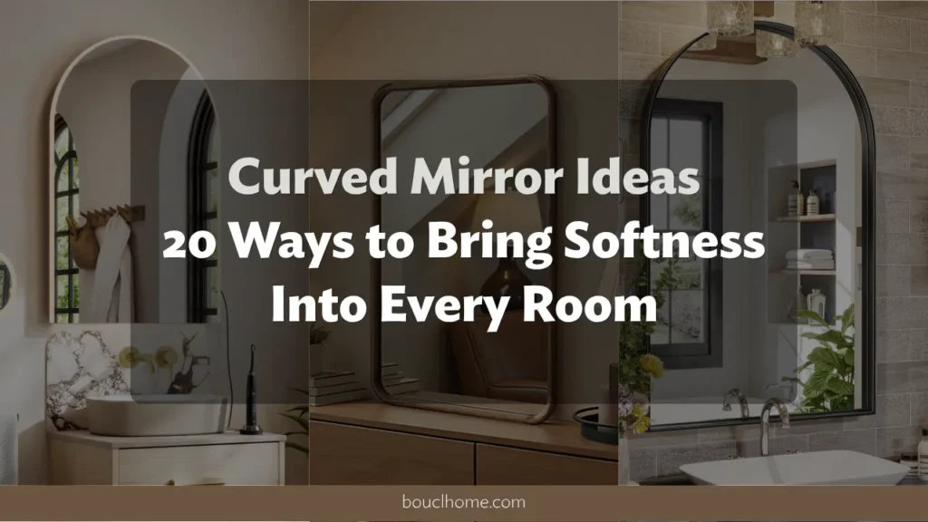 Curved Mirror Ideas: 20 Ways to Bring Softness Into Every Room