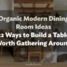 Organic Modern Dining Room Ideas: 22 Ways to Build a Table Worth Gathering Around