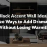 Black Accent Wall Ideas: 20 Ways to Add Drama Without Losing Warmth